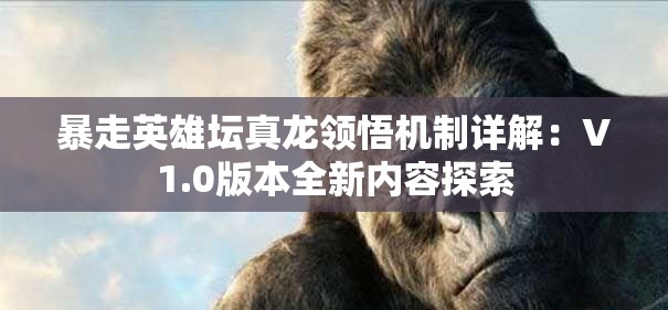暴走英雄坛真龙领悟机制详解：V1.0版本全新内容探索