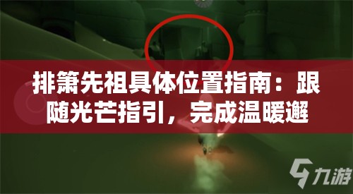 排箫先祖具体位置指南：跟随光芒指引，完成温暖邂逅