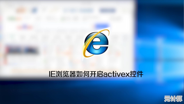 专家指导如何安全启用InternetX控件，提升IE浏览器兼容性与使用体验