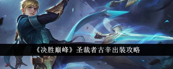 圣裁者古辛2025最强出装攻略，决胜巅峰实战技巧一网打尽！